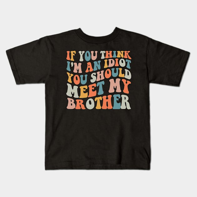 If you Think I'm an Idiot You should Meet my Brother Kids T-Shirt by unaffectedmoor